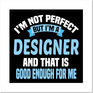 I'm Not Perfect But I'm A Designer And That Is Good Enough For Me Posters and Art